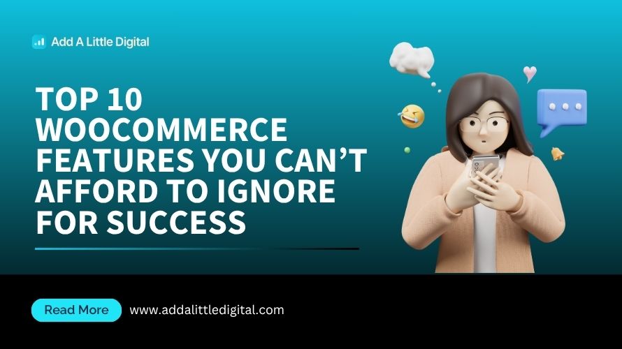 Top 10 WooCommerce Features You Can't Afford to Ignore for Success