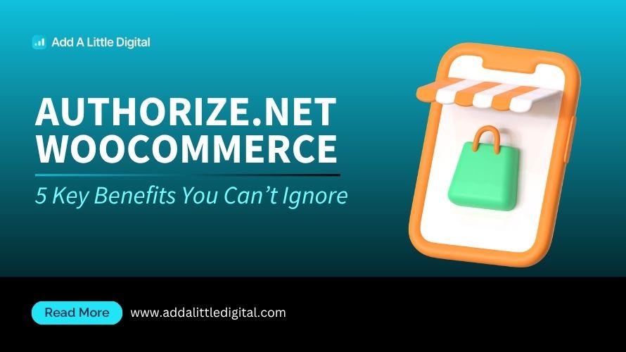 Authorize.Net WooCommerce: 5 Key Benefits You Can’t Ignore