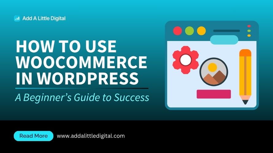 How to Use WooCommerce in WordPress: A Beginner’s Guide to Success