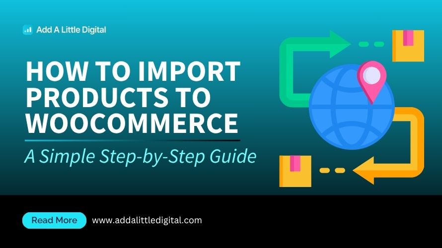 How to Import Products to WooCommerce: A Simple Step-by-Step Guide