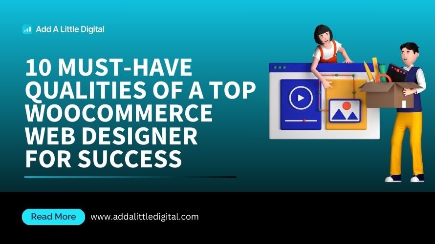 10 Must-Have Qualities of a Top WooCommerce Web Designer for Success