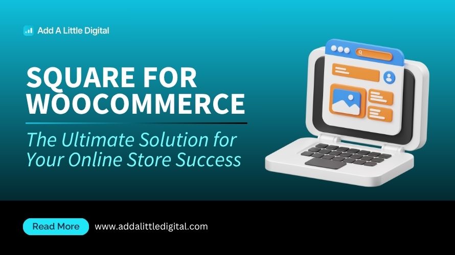 Square for WooCommerce: The Ultimate Solution for Your Online Store Success
