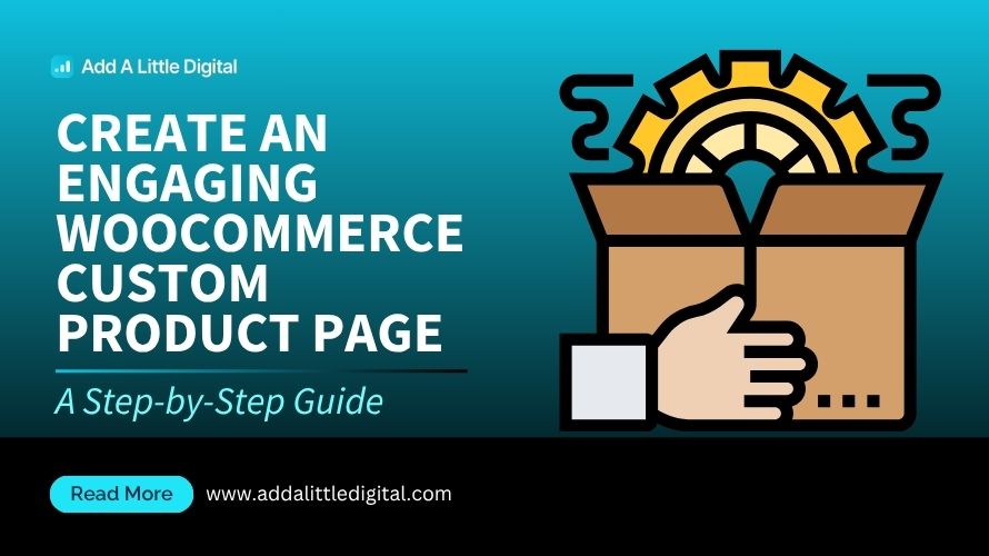 Create an Engaging WooCommerce Custom Product Page: A Step-by-Step Guide