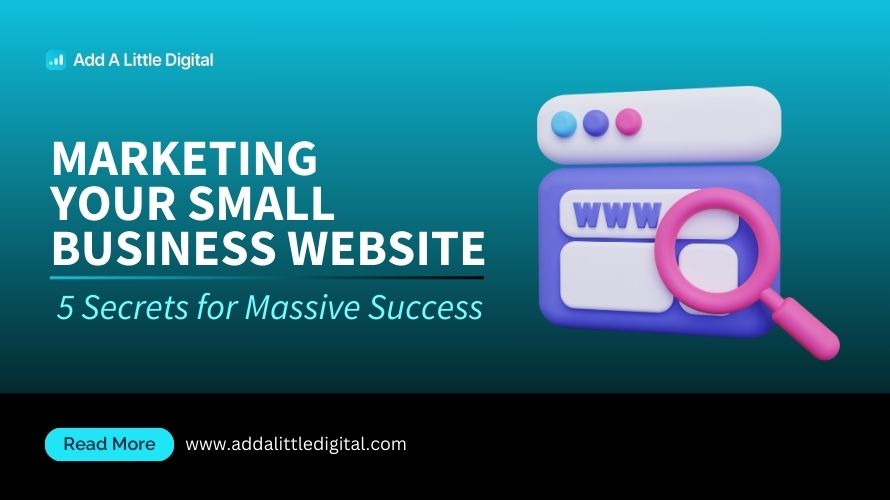 Marketing Your Small Business Website: 5 Secrets for Massive Success