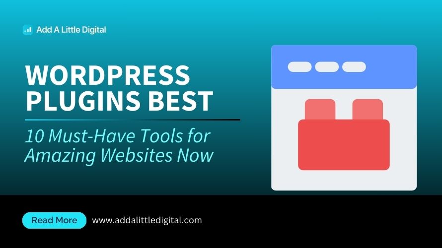 WordPress Plugins Best: 10 Must-Have Tools for Amazing Websites Now