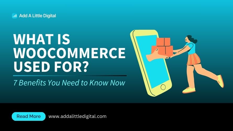 What Is WooCommerce Used For? 7 Benefits You Need to Know Now