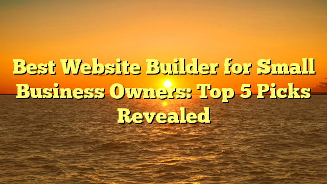 Best Website Builder for Small Business Owners: Top 5 Picks Revealed