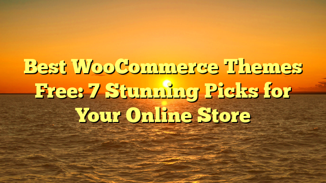 Best WooCommerce Themes Free: 7 Stunning Picks for Your Online Store