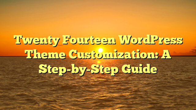 Twenty Fourteen WordPress Theme Customization: A Step-by-Step Guide