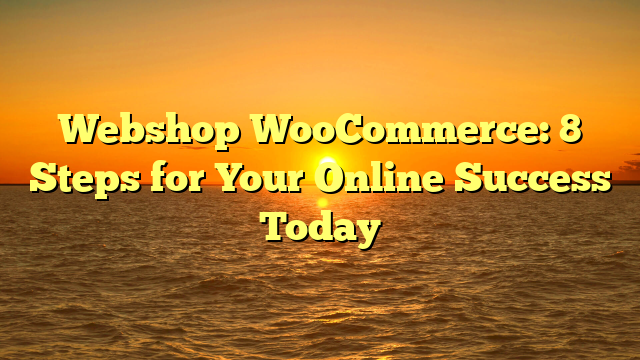 Webshop WooCommerce: 8 Steps for Your Online Success Today
