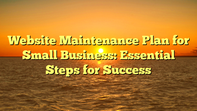 Website Maintenance Plan for Small Business: Essential Steps for Success