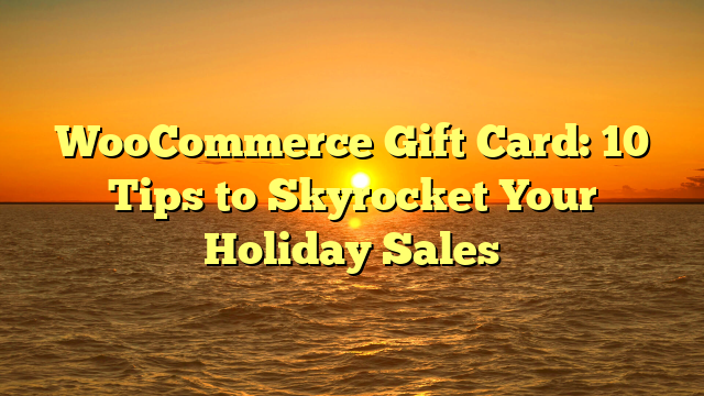 WooCommerce Gift Card: 10 Tips to Skyrocket Your Holiday Sales