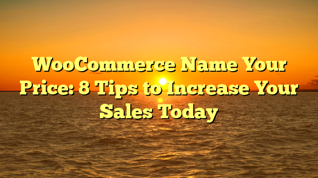WooCommerce Name Your Price: 8 Tips to Increase Your Sales Today
