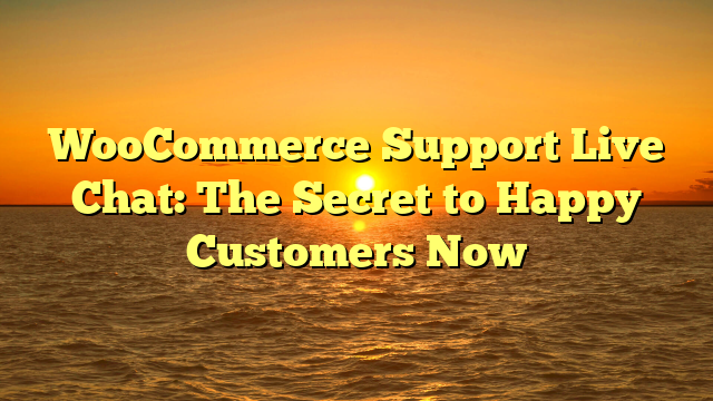 WooCommerce Support Live Chat: The Secret to Happy Customers Now