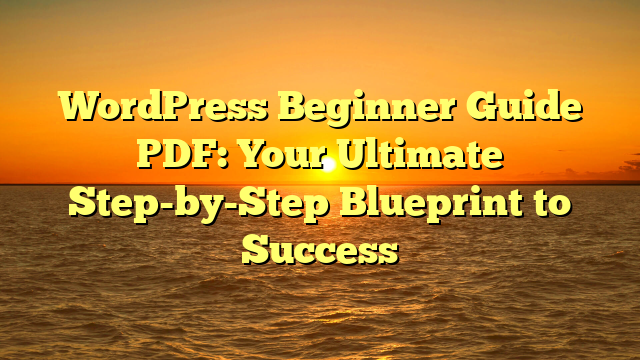 WordPress Beginner Guide PDF: Your Ultimate Step-by-Step Blueprint to Success