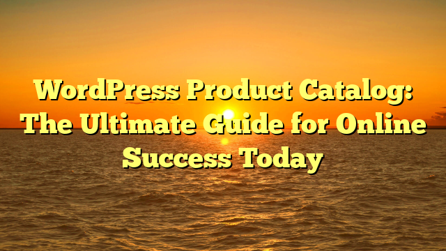 WordPress Product Catalog: The Ultimate Guide for Online Success Today