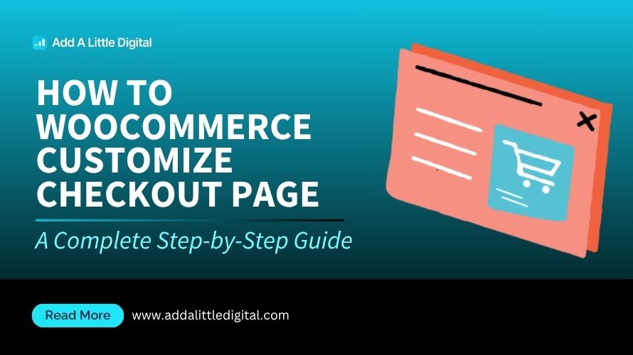 How to WooCommerce Customize Checkout Page: A Complete Step-by-Step Guide