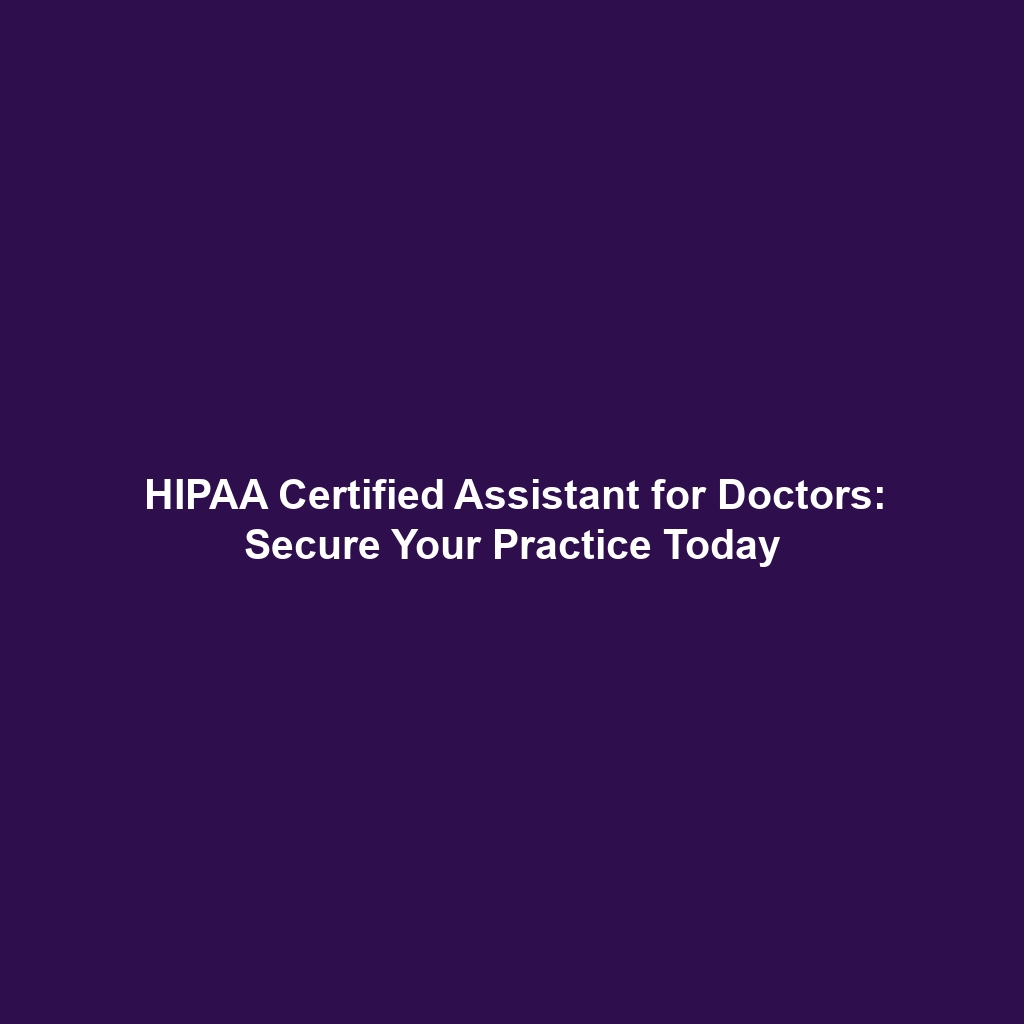 HIPAA Certified Assistant for Doctors: Secure Your Practice Today